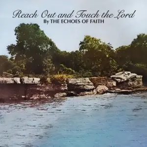 The Echoes of Faith - Reach Out and Touch the Lord The Echoes of Faith - Reach Out and Touch the Lord