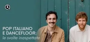 Pop Italiano e dancefloor: le svolte inaspettate
