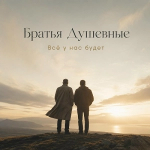 Братья Душевные - Все у нас будет Братья Душевные - Все у нас будет